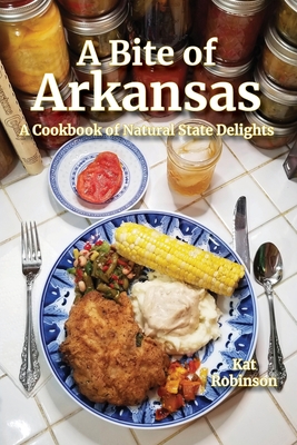 A Bite of Arkansas: A Cookbook of Natural State Delights - Kat Robinson