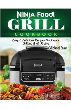 Ninja Foodi Grill Cookbook for Beginners #2021 : Over 200 Easy and Quick  Grill and Air Fryer Recipes for Busy People and Your Whole Family  (Hardcover)