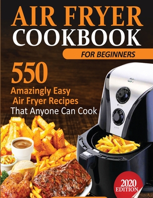 Air Fryer Cookbook For Beginners: 550 Amazingly Easy Air Fryer Recipes That Anyone Can Cook - Francis Michael