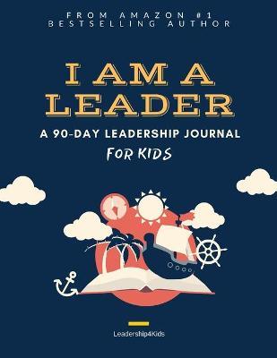 I Am a Leader: A 90-Day Leadership Journal for Kids (Ages 8 - 12) - Peter J. Liang