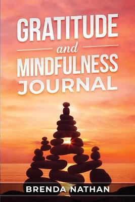 Gratitude and Mindfulness Journal: Journal to Practice Gratitude and Mindfulness - Brenda Nathan