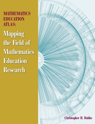 Mathematics Education Atlas: Mapping the Field of Mathematics Education Research - Christopher H. Dubbs