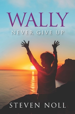 Wally Never Give Up: Wally's Adventure With Asthma - Steven Noll