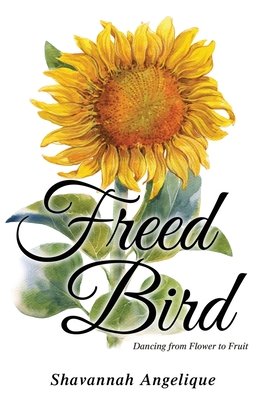 Freed Bird: Dancing from Flower to Fruit - Shavannah Angelique