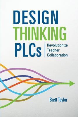 Design Thinking PLCs: Revolutionize Teacher Collaboration - Brett Taylor