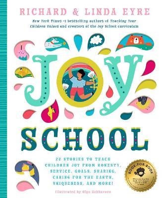 Joy School: 22 Children's Stories to Teach the Joys of Honesty, Family, Your Body, the Earth, Goals, Sharing, Uniqueness, and More - Richard Eyre