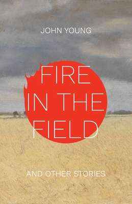 Fire in the Field and Other Stories - John Young