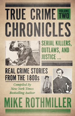 True Crime Chronicles: Serial Killers, Outlaws, And Justice ... Real Crime Stories From The 1800s - Mike Rothmiller