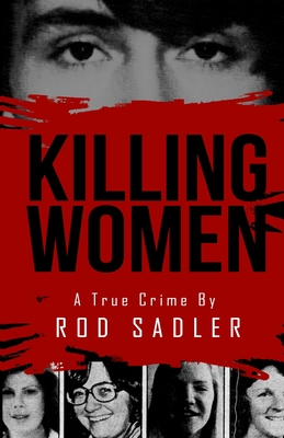 Killing Women: The True Story of Serial Killer Don Miller's Reign of Terror - Rod Sadler