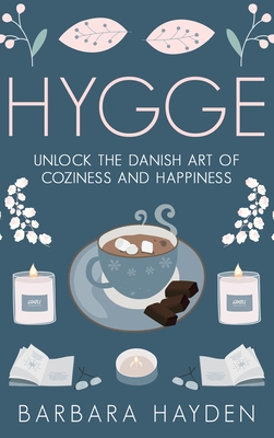 Hygge: Unlock the Danish Art of Coziness and Happiness - Barbara Hayden