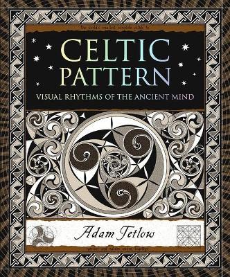Celtic Pattern: Visual Rhythms of the Ancient Mind - Adam Tetlow