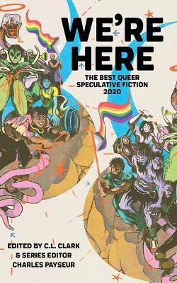 We're Here: The Best Queer Speculative Fiction 2020 - Charles Payseur (series Editor)