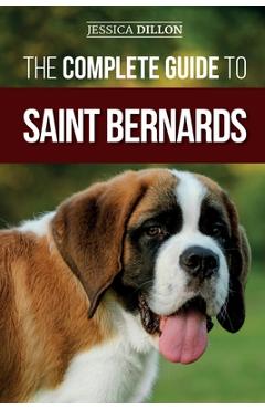 Coperta cărții 'The Complete Guide to Saint Bernards: Choosing, Preparing for, Training, Feeding, Socializing, and Loving Your New'