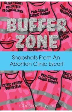 Coperta cărții 'Buffer Zone: Snapshots from an Abortion Clinic Escort - Christine Taylor'