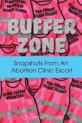 Coperta cărții 'Buffer Zone: Snapshots from an Abortion Clinic Escort - Christine Taylor'