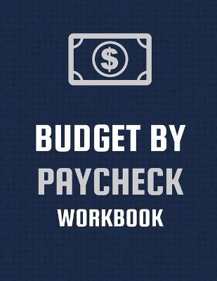 Budget By Paycheck Workbook: Budget And Financial Planner Organizer Gift Beginners Envelope System Monthly Savings Upcoming Expenses Minimalist Liv - Patricia Larson