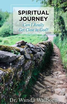Spiritual Journey: Can I Really Get Close to God? - Wanda Walborn