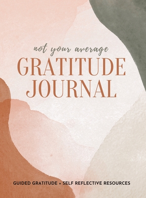 Not Your Average Gratitude Journal: Guided Gratitude + Self Reflection Resources (Daily Gratitude, Mindfulness and Happiness Journal for Women) - Gratitude Daily