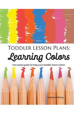 Poza produsului Toddler Lesson Plans - Learning Colors: Ten Week Activity Guide to Help Your Toddler Learn Colors - Autumn Mckay
