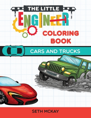 The Little Engineer Coloring Book - Cars and Trucks: Fun and Educational Cars Coloring Book for Preschool and Elementary Children - Seth Mckay