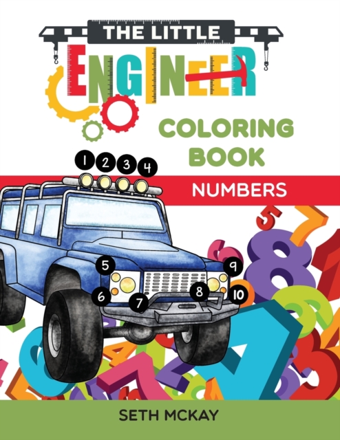 The Little Engineer Coloring Book - Numbers: Fun and Educational Numbers Coloring Book for Toddler and Preschool Children - Seth Mckay