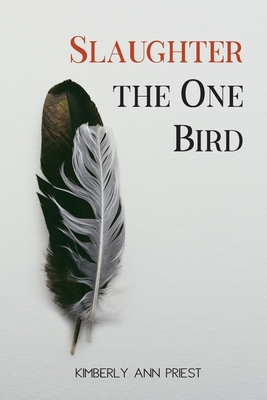 Slaughter the One Bird - Kimberly Ann Priest