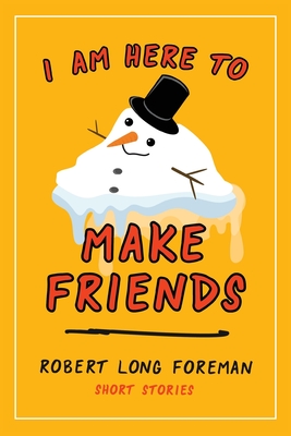 I Am Here to Make Friends - Robert Long Foreman