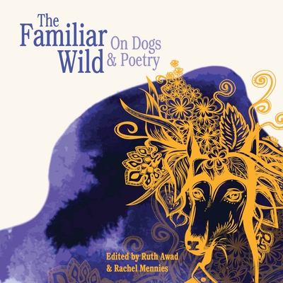 The Familiar Wild: On Dogs & Poetry - Ruth Awad