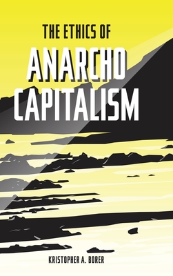 Coperta cărții 'The Ethics of Anarcho-Capitalism - Kristopher A. Borer'