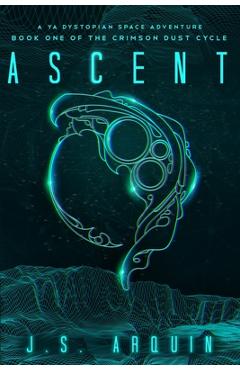 Coperta cărții 'Ascent: A YA Dystopian Space Adventure (Book One of The Crimson Dust Cycle) - J. S. Arquin'