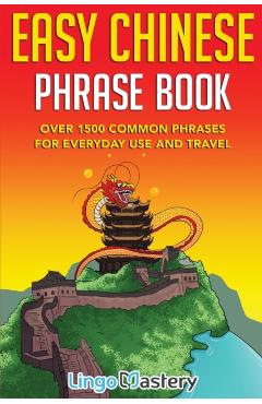 Easy Chinese Phrase Book: Over 1500 Common Phrases For Everyday Use and Travel - Lingo Mastery