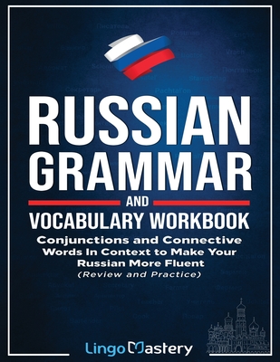 Russian Grammar and Vocabulary Workbook: Conjunctions and Connective Words in Context to Make Your Russian More Fluent (Review and Practice) - Lingo Mastery