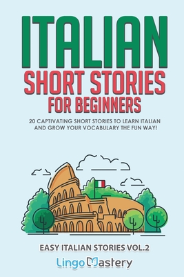 Italian Short Stories for Beginners Volume 2: 20 Captivating Short Stories to Learn Italian & Grow Your Vocabulary the Fun Way! - Lingo Mastery