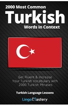 2000 Most Common Turkish Words in Context: Get Fluent & Increase Your Turkish Vocabulary with 2000 Turkish Phrases - Lingo Mastery