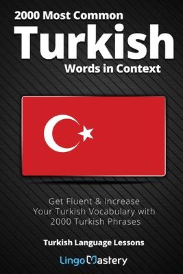 2000 Most Common Turkish Words in Context: Get Fluent & Increase Your Turkish Vocabulary with 2000 Turkish Phrases - Lingo Mastery