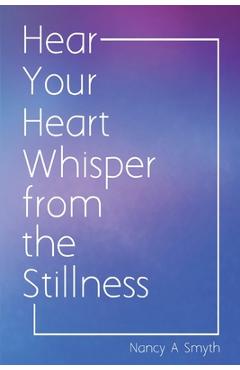 Poza produsului Hear Your Heart Whisper from the Stillness - Nancy A. Smyth