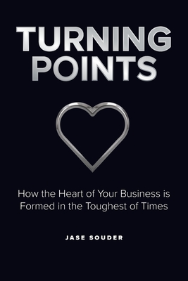 Turning Points: How the Heart of Your Business is Formed in the Toughest of Times - Jase Souder
