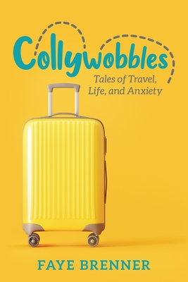 Collywobbles: Tales of Travel, Life, and Anxiety - Faye Brenner