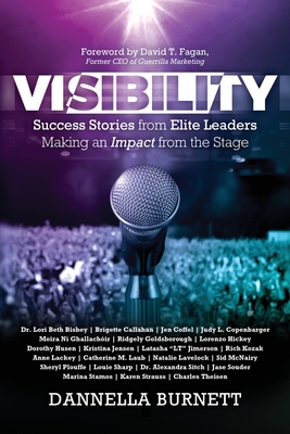 Visibility: Success Stories from Elite Leaders Making an Impact from the Stage - Dannella Burnett