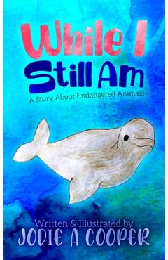 Poza produsului While I Still Am: A Story About Endangered Animals - Jodie Cooper