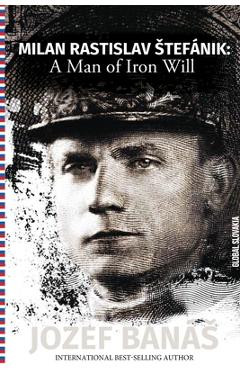 Poza produsului Milan Rastislav Stefanik: A Man of Iron Will - Jozef Banas