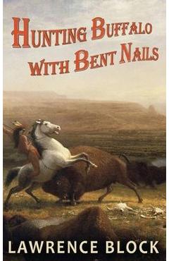 Poza produsului Hunting Buffalo with Bent Nails - Lawrence Block