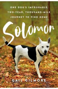 Poza produsului Solomon: One Dog's Improbable, Two-year, Thousand-mile Journey to Find Home - Gail Gilmore