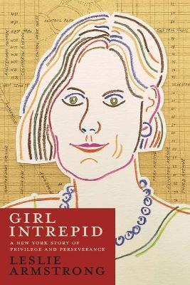 Girl Intrepid: A New York Story of Privilege and Perseverance - Leslie Armstrong