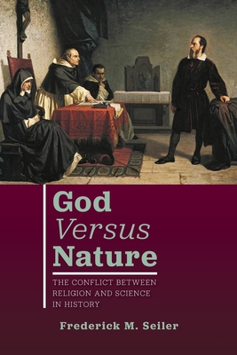 God Versus Nature: The Conflict Between Religion and Science in History - Frederick M. Seiler