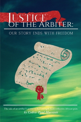 Justice of the Arbiter: Our Story Ends with Freedom - Cedric Paul Harriott