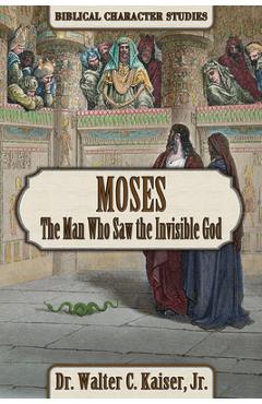 Coperta cărții 'Moses: The Man Who Saw the Invisible God - Walter C. Kaiser'
