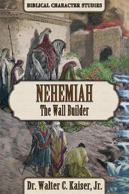 Nehemiah: The Wall Builder - Walter C. Kaiser