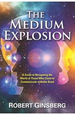 Poza produsului The Medium Explosion: A Guide to Navigating the World of Those Who Claim to Communicate with the Dead - Robert Ginsberg