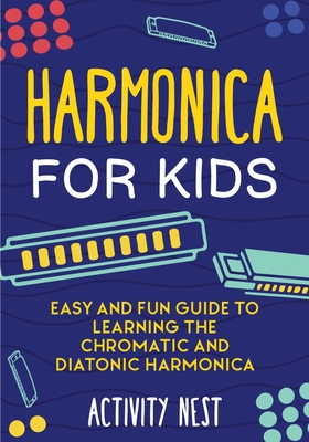 Harmonica for Kids: Easy and Fun Guide to Learning the Chromatic and Diatonic Harmonica - Activity Nest